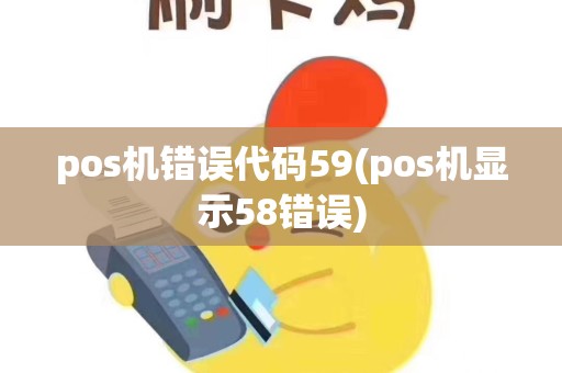 pos机错误代码59(pos机显示58错误)