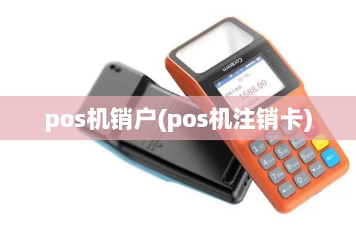 pos机销户(pos机注销卡)