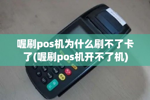 喔刷pos机为什么刷不了卡了(喔刷pos机开不了机)