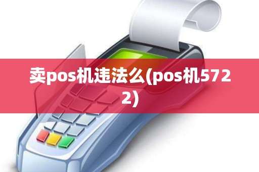 卖pos机违法么(pos机5722)