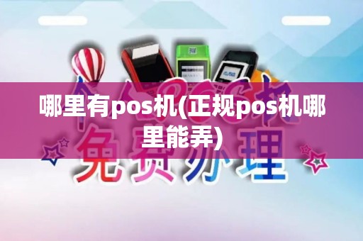 哪里有pos机(正规pos机哪里能弄)
