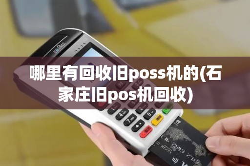 哪里有回收旧poss机的(石家庄旧pos机回收)
