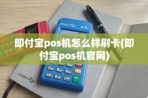 即付宝pos机怎么样刷卡(即付宝pos机官网)