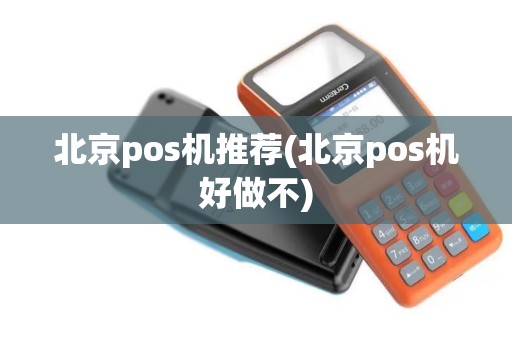 北京pos机推荐(北京pos机好做不)