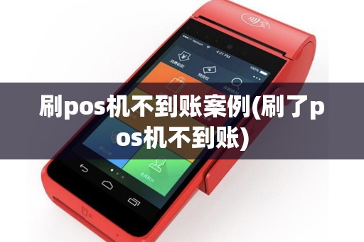 刷pos机不到账案例(刷了pos机不到账)