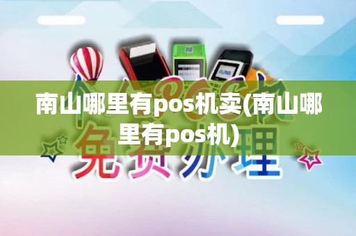 南山哪里有pos机卖(南山哪里有pos机)
