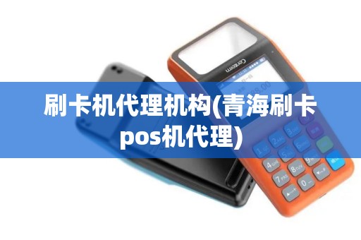 刷卡机代理机构(青海刷卡pos机代理)