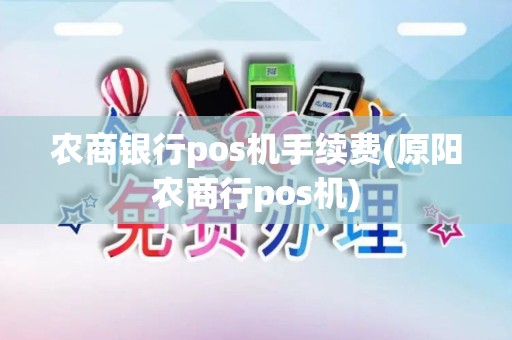 农商银行pos机手续费(原阳农商行pos机)