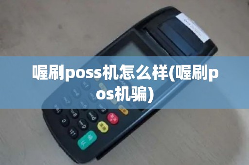 喔刷poss机怎么样(喔刷pos机骗)