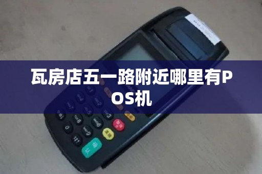 瓦房店五一路附近哪里有POS机