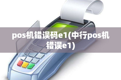 pos机错误码e1(中行pos机错误e1)