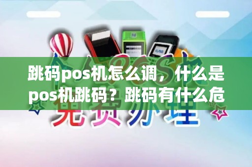 跳码pos机怎么调，什么是pos机跳码？跳码有什么危害？