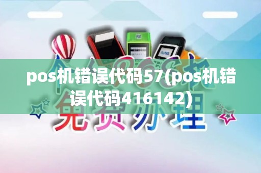 pos机错误代码57(pos机错误代码416142)