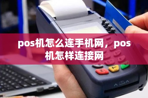 pos机怎么连手机网，pos机怎样连接网