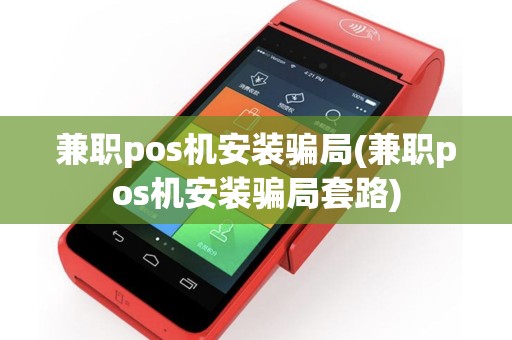 兼职pos机安装骗局(兼职pos机安装骗局套路)