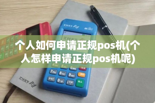个人如何申请正规pos机(个人怎样申请正规pos机呢)