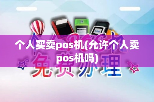 个人买卖pos机(允许个人卖pos机吗)