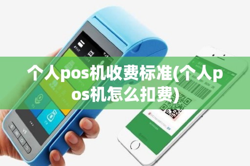 个人pos机收费标准(个人pos机怎么扣费)