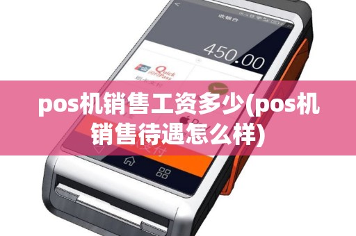 pos机销售工资多少(pos机销售待遇怎么样)