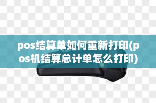 pos结算单如何重新打印(pos机结算总计单怎么打印)