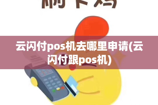 云闪付pos机去哪里申请(云闪付跟pos机)