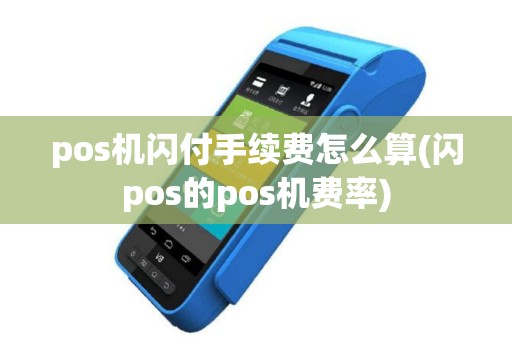 pos机闪付手续费怎么算(闪pos的pos机费率)