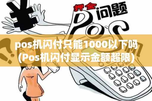 pos机闪付只能1000以下吗(Pos机闪付显示金额超限)