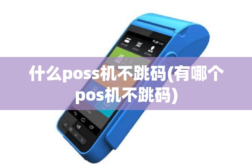 什么poss机不跳码(有哪个pos机不跳码)