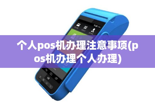 个人pos机办理注意事项(pos机办理个人办理)