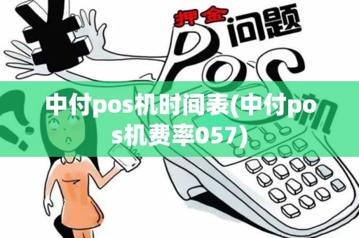 中付pos机时间表(中付pos机费率057)