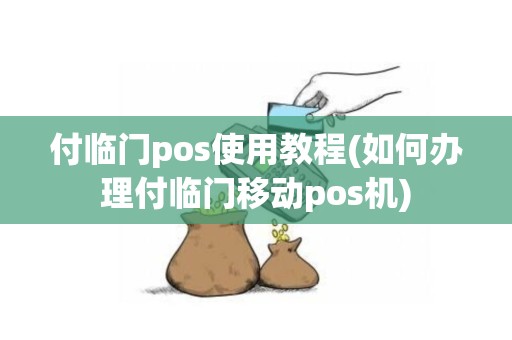 付临门pos使用教程(如何办理付临门移动pos机)