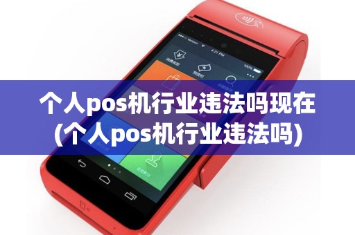 个人pos机行业违法吗现在(个人pos机行业违法吗)