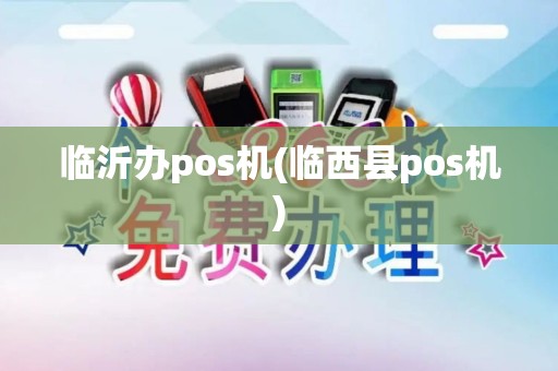 临沂办pos机(临西县pos机)
