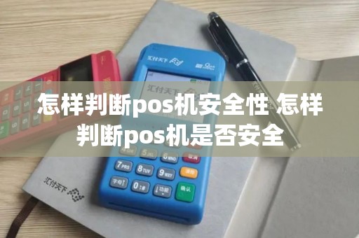 怎样判断pos机安全性 怎样判断pos机是否安全