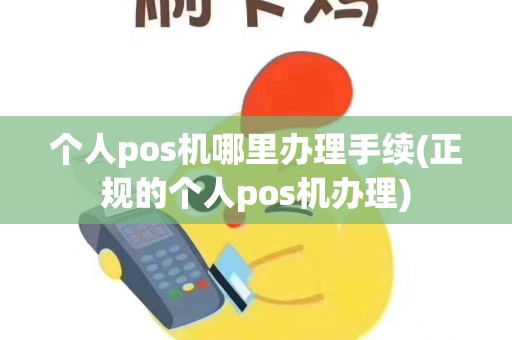 个人pos机哪里办理手续(正规的个人pos机办理)