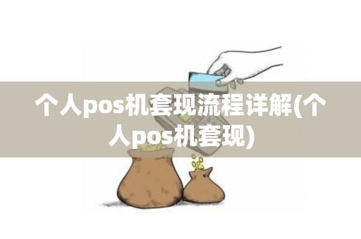 个人pos机套现流程详解(个人pos机套现)