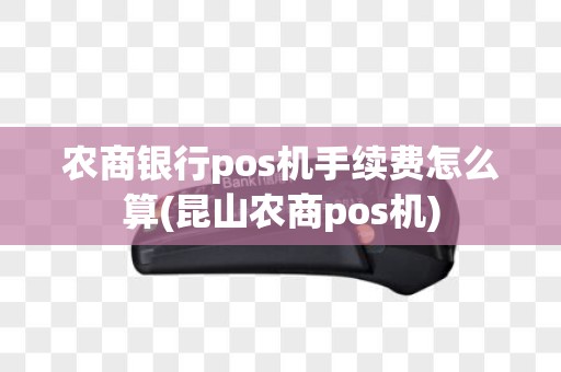 农商银行pos机手续费怎么算(昆山农商pos机)