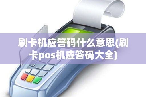 刷卡机应答码什么意思(刷卡pos机应答码大全)