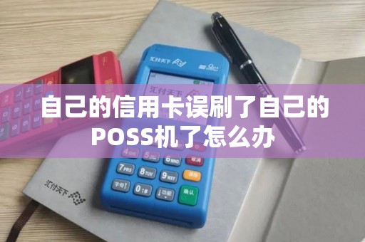 自己的信用卡误刷了自己的POSS机了怎么办