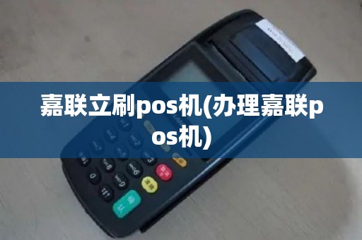 嘉联立刷pos机(办理嘉联pos机)