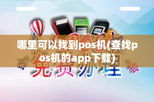 哪里可以找到pos机(查找pos机的app下载)