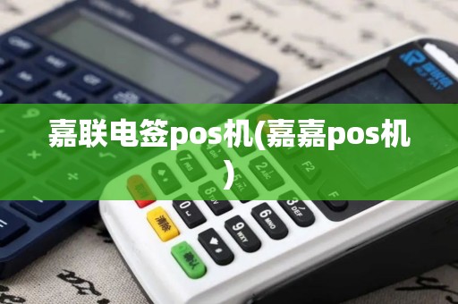 嘉联电签pos机(嘉嘉pos机)