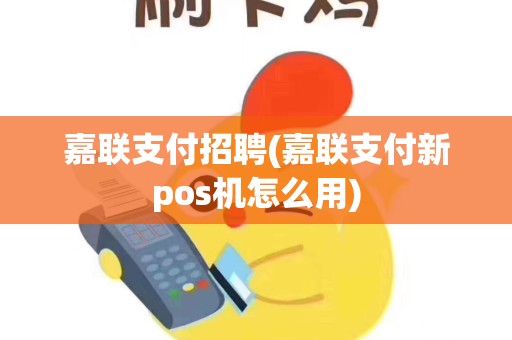 嘉联支付招聘(嘉联支付新pos机怎么用)