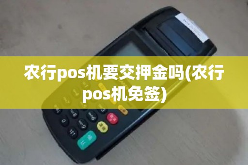 农行pos机要交押金吗(农行pos机免签)
