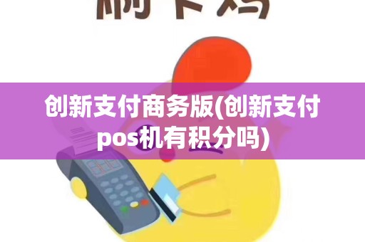 创新支付商务版(创新支付pos机有积分吗)