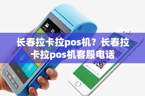 长春拉卡拉pos机？长春拉卡拉pos机客服电话