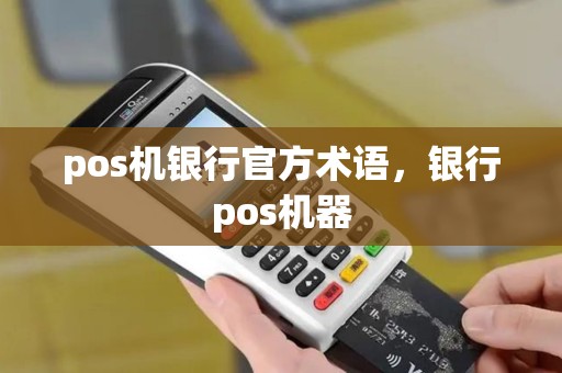 pos机银行官方术语，银行pos机器