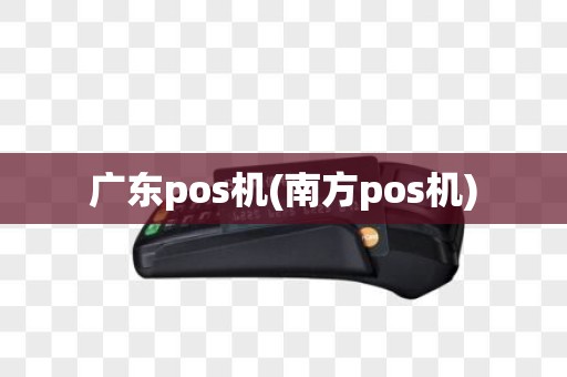 广东pos机(南方pos机)