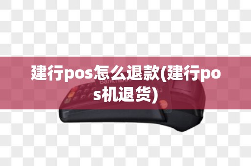 建行pos怎么退款(建行pos机退货)