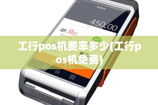 工行pos机费率多少(工行pos机免费)